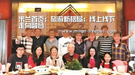 米兰首页:旅游新格局:线上线下走向融合(图3) 米兰赛事