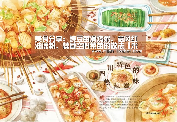 美食分享:豌豆苗滑鸡粥、意风红油凉粉、蒜蓉空心菜苗的做法【米兰首页】(图1) 米兰直播