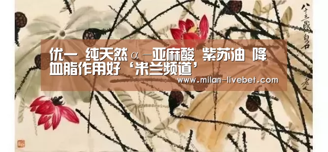 优一 纯天然α-亚麻酸 紫苏油 降血脂作用好‘米兰频道’(图1) 米兰频道