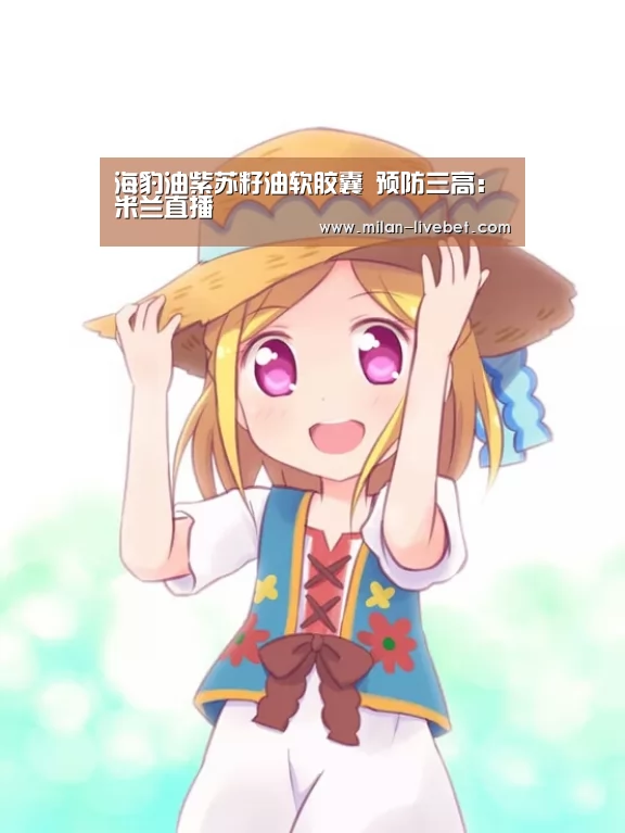 海豹油紫苏籽油软胶囊 预防三高:米兰直播(图1) 米兰频道