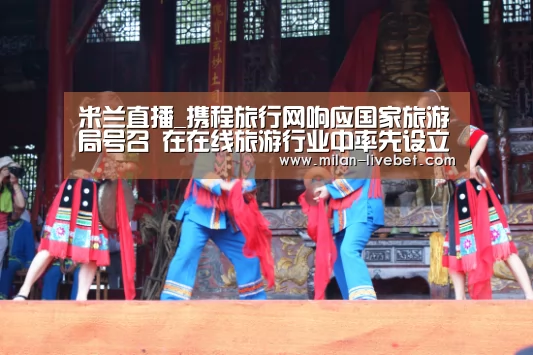 米兰直播_携程旅行网响应国家旅游局号召 在在线旅游行业中率先设立100万元好游客奖励基金(图1) 米兰首页